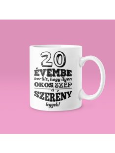   20 évembe telt, hogy ilyen okos, szép és szerény legyek bögre