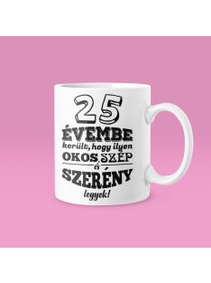   25 évembe telt, hogy ilyen okos, szép és szerény legyek bögre