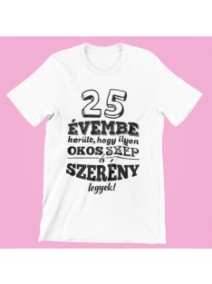   25 évembe telt, hogy ilyen okos, szép és szerény legyek női póló