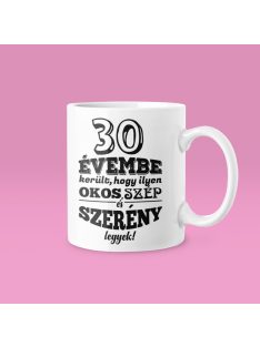   30 évembe telt, hogy ilyen okos, szép és szerény legyek bögre