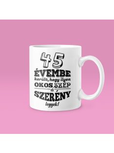   45 évembe telt, hogy ilyen okos, szép és szerény legyek bögre