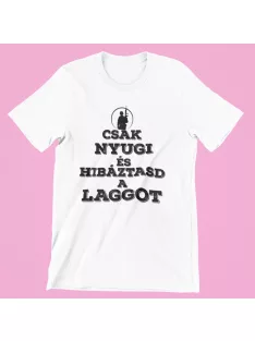 Csak nyugi és hibáztasd a laggot férfi póló