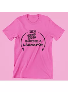 Ezért ne hagyd ki a lábnapot női póló