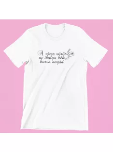 A rózsa vörös... a kurva anyád női póló