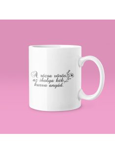 A rózsa vörös... kurva anyád bögre