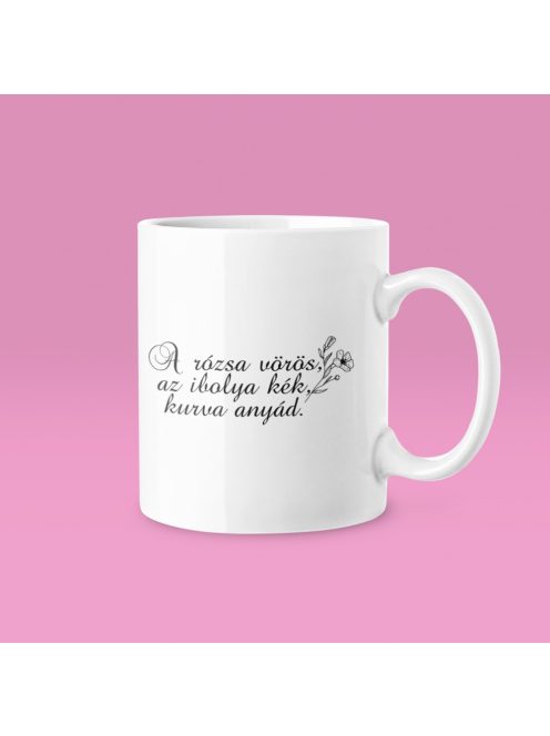 A rózsa vörös... kurva anyád bögre