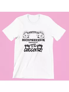 Annyival bicepszezek, amennyivel te guggolsz női póló