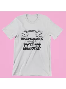 Annyival bicepszezek, amennyivel te guggolsz női póló