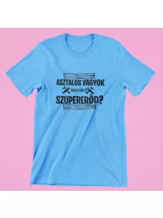 Asztalos vagyok, neked mi a szupererőd? férfi póló