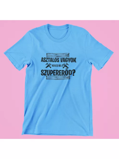 Asztalos vagyok, neked mi a szupererőd? férfi póló