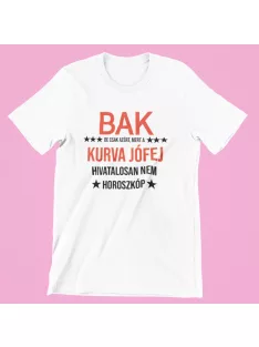   Bak, de csak azért, mert a kurva jófej hivatalosan nem horoszkóp női póló