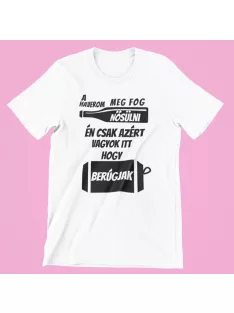    A haverom megfog nősülni, én csak azért vagyok itt, hogy berúgjak férfi póló