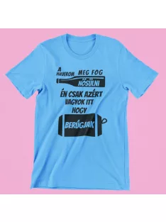    A haverom megfog nősülni, én csak azért vagyok itt, hogy berúgjak férfi póló