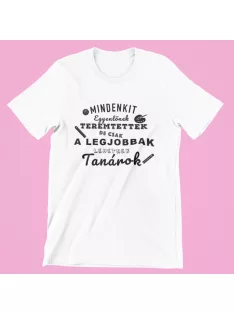   Mindenkit egyenlőnek teremtettek de csak a legjobbak lehetnek tanárok férfi póló