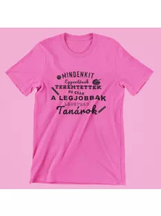   Mindenkit egyenlőnek teremtettek de csak a legjobbak lehetnek tanárok női póló