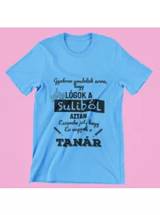   Gyakran gondolok arra, hogy lógók a suliból aztán eszembe jut, hogy én vagyok a tanár férfi póló