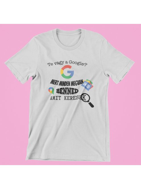 Te vagy a Google? mert minden megvan benned amit keresek férfi póló