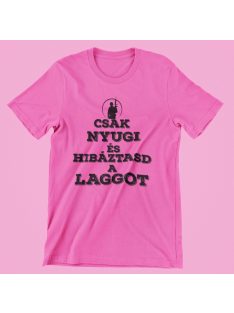  Csak nyugi és hibáztasd a laggot női póló