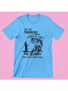   Egy nap horgászat nélkül nem öl meg, de azért nem kockáztatok férfi póló