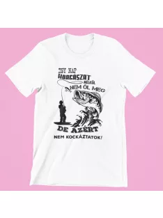   Egy nap horgászat nélkül nem öl meg, de azért nem kockáztatok női póló