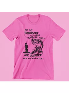   Egy nap horgászat nélkül nem öl meg, de azért nem kockáztatok női póló