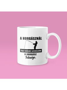   A horgásznál egy dolog szívosabb..a horgász felesége bögre