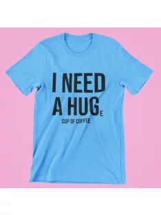 I need a HUGe cup of coffee férfi póló