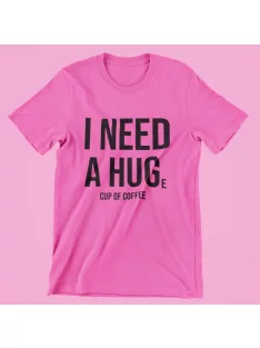 I need a HUGe cup of coffee női póló