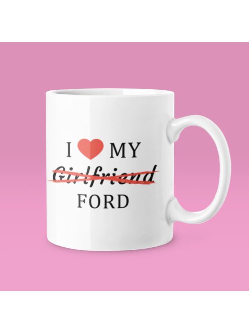 I love my Girlfriend X Ford bögre