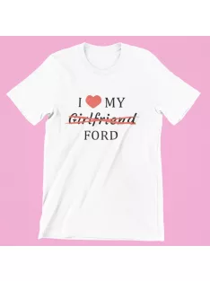 I love my Girlfriend X Ford férfi póló
