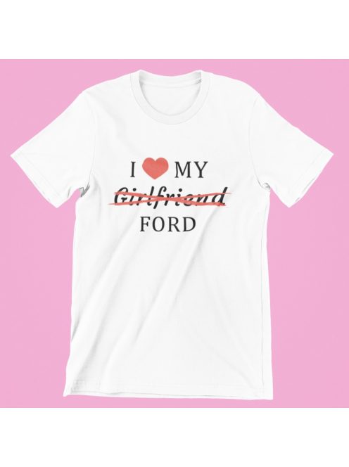 I love my Girlfriend X Ford férfi póló