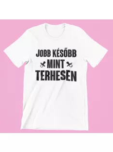 Jobb később, mint terhesen női póló