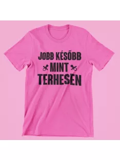 Jobb később, mint terhesen női póló