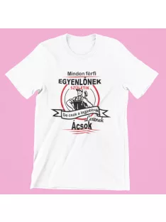   Minden férfi egyenlőnek születik de csak a legjobbak lesznek ácsok férfi póló