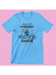   Minden férfi egyenlőnek születik, de csak a legjobbak lesznek asztalosok férfi póló