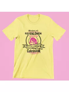   Minden nő egyenlőnek születik, de csak a legjobbak lesznek cukrászok női póló