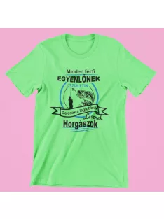   Minden férfi egyenlőnek születik de csak a legjobbak lesznek horgászok férfi póló