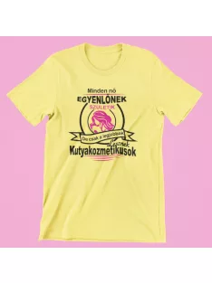   Minden nő egyenlőnek születik, de csak a legjobbak lesznek kutyakozmetikusok női póló