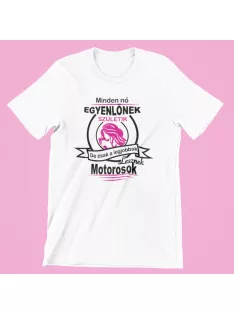   Minden nő egyenlőnek születik, de csak a legjobbak lesznek motorosok női póló