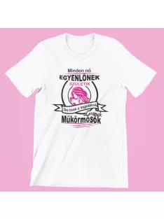   Minden nő egyenlőnek születik, de csak a legjobbak lesznek műkörmösök női póló