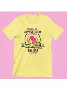   Minden nő egyenlőnek születik, de csak a legjobbak lesznek taxisok női póló