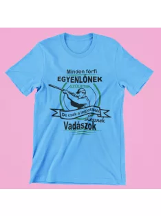   Minden férfi egyenlőnek születik, de csak a legjobbak lesznek vadászok férfi póló