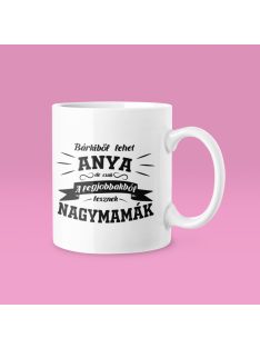   Bárkiből lehet anya, de csak a legjobbakból lesznek nagymamák bögre