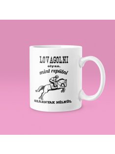 Lovagolni olyan, mint repülni szárnyak nélkül bögre