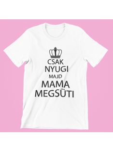  Csak nyugi majd mama megsüti női póló