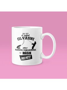   Ha ezt eltudod olvasni akkor keress magadnak egy másik helyet! bögre