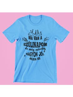   Ma van a Szülinapom és még mindig nagyon jól nézek ki férfi póló