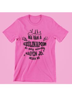   Ma van a Szülinapom és még mindig nagyon jól nézek ki női póló