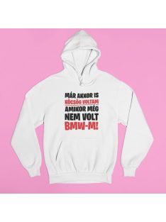  Már akkor is köcsög voltam amikor még nem volt BMW-m! pulóver