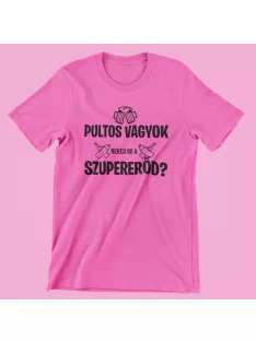 Pultos vagyok, neked mi a szupererőd női póló
